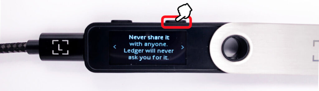 Never share it with anyone. Ledger will never ask you for it.